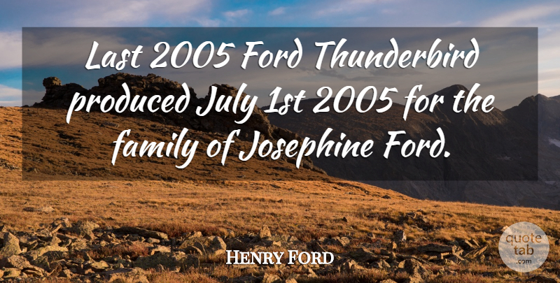 Henry Ford Quote About Family, Ford, July, Last, Produced: Last 2005 Ford Thunderbird Produced...