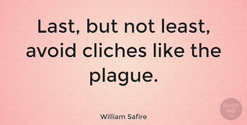 William Safire Quote About Lasts, Cliche, Plague: Last But Not Least Avoid...