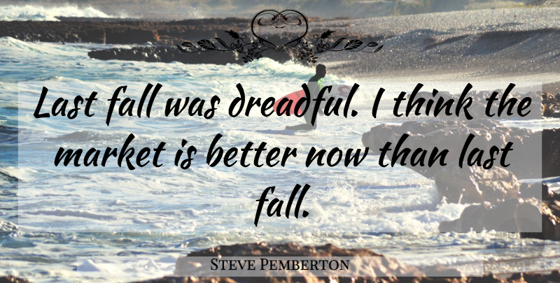 Steve Pemberton Quote About Fall, Last, Market: Last Fall Was Dreadful I...