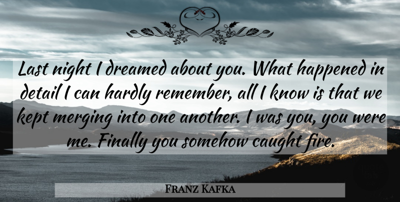 Franz Kafka Quote About Night, Fire, Details: Last Night I Dreamed About...