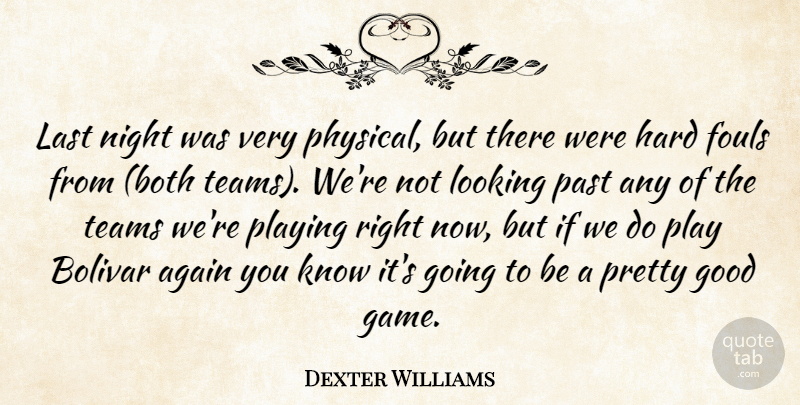 Dexter Williams Quote About Again, Good, Hard, Last, Looking: Last Night Was Very Physical...