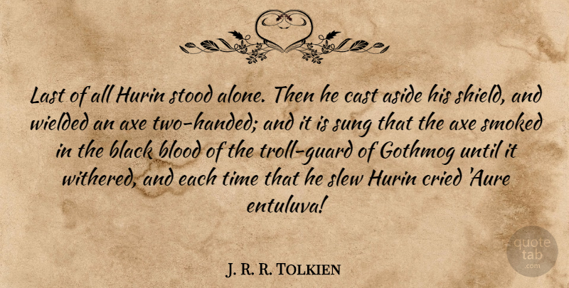 J. R. R. Tolkien Quote About Aside, Axe, Black, Blood, Cast: Last Of All Hurin Stood...