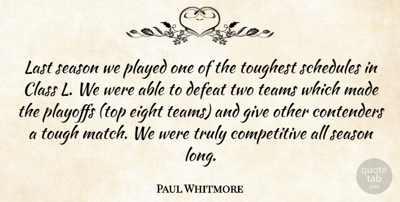 Paul Whitmore Quote About Class, Defeat, Eight, Last, Played: Last Season We Played One...