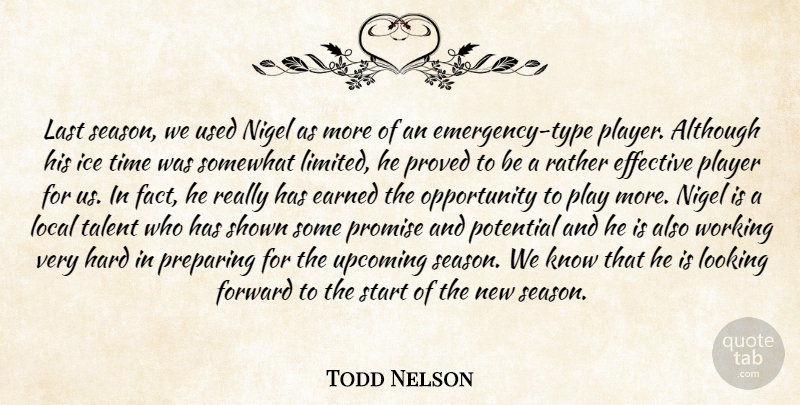 Todd Nelson Quote About Although, Earned, Effective, Forward, Hard: Last Season We Used Nigel...