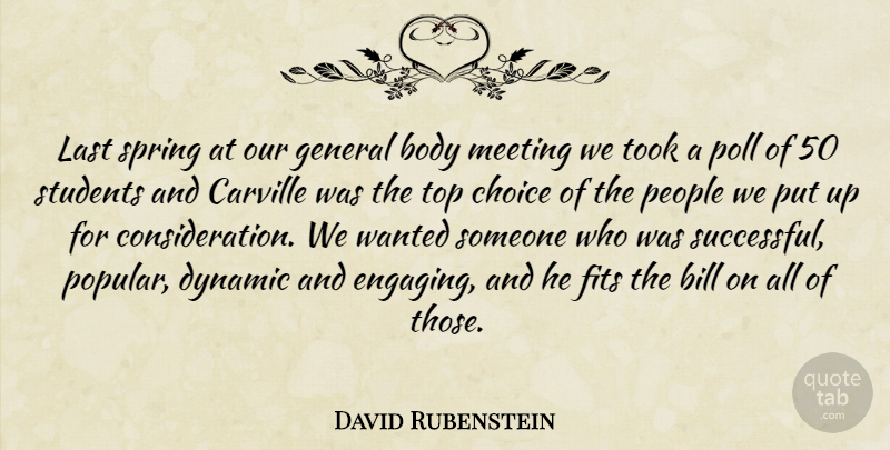 David Rubenstein Quote About Bill, Body, Choice, Dynamic, Fits: Last Spring At Our General...
