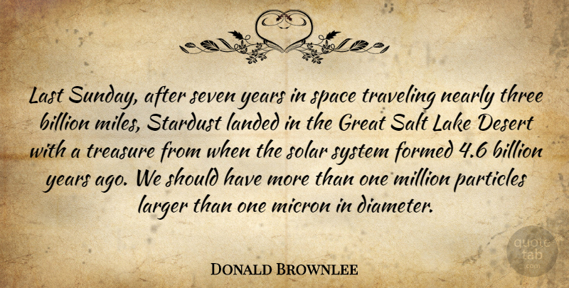Donald Brownlee Quote About Billion, Desert, Formed, Great, Lake: Last Sunday After Seven Years...