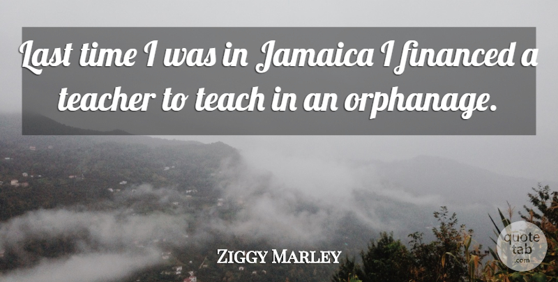 Ziggy Marley Quote About Teacher, Teaching, Jamaica: Last Time I Was In...