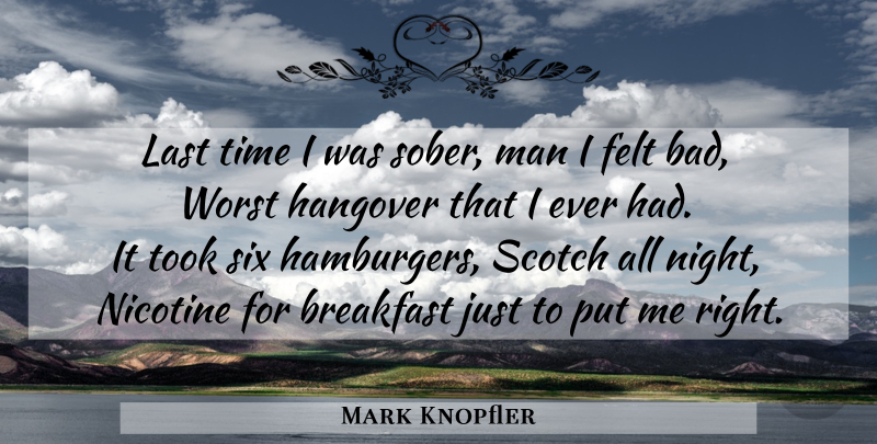 Mark Knopfler Quote About Hangover, Drinking, Night: Last Time I Was Sober...