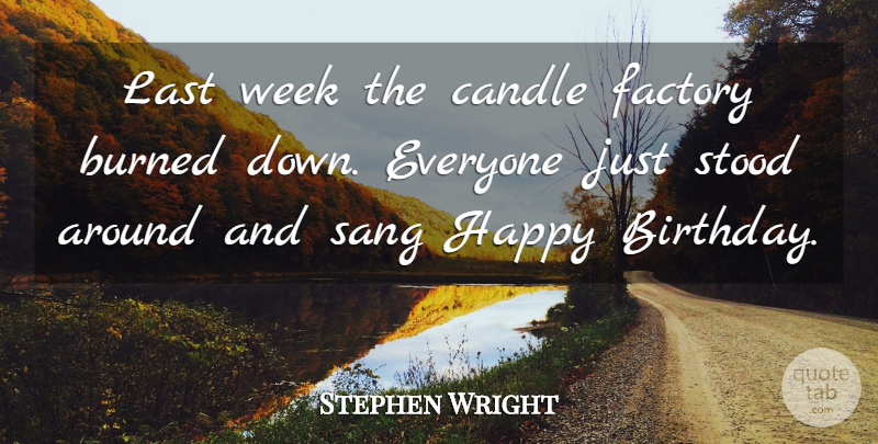 Stephen Wright Quote About American Comedian, Birthday, Burned, Candle, Factory: Last Week The Candle Factory...