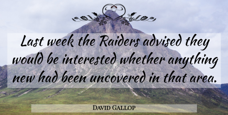David Gallop Quote About Advised, Interested, Last, Raiders, Uncovered: Last Week The Raiders Advised...
