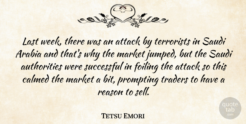 Tetsu Emori Quote About Arabia, Attack, Calmed, Last, Market: Last Week There Was An...