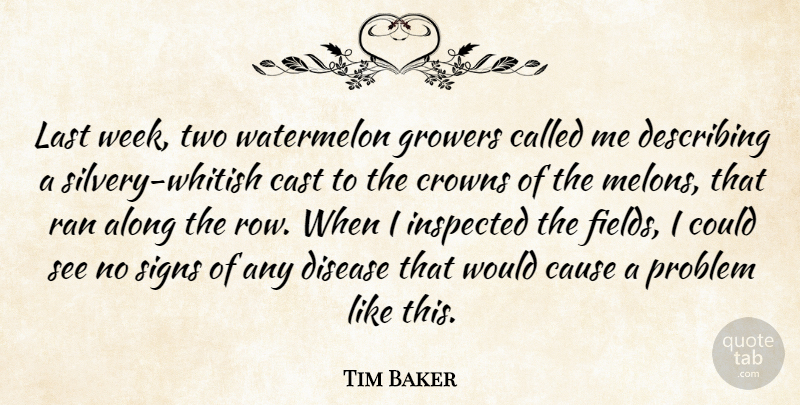 Tim Baker Quote About Along, Cast, Cause, Crowns, Describing: Last Week Two Watermelon Growers...