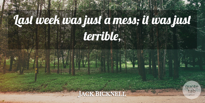 Jack Bicknell Quote About Last, Week: Last Week Was Just A...