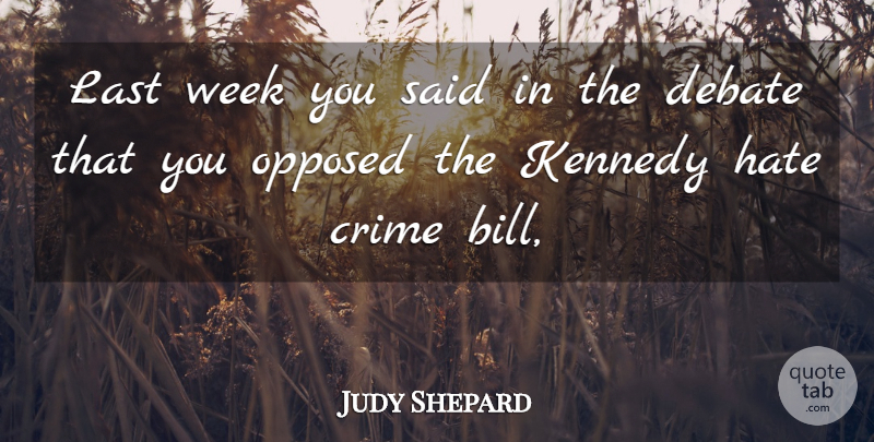 Judy Shepard Quote About Crime, Debate, Hate, Kennedy, Last: Last Week You Said In...