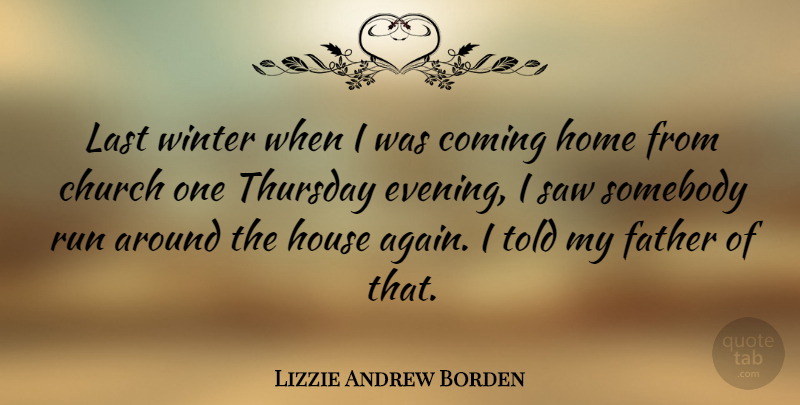 Lizzie Andrew Borden Quote About American Celebrity, Church, Coming, Home, House: Last Winter When I Was...