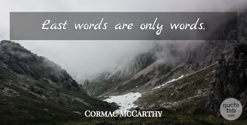 Cormac McCarthy Quote About Lasts, Last Words: Last Words Are Only Words...