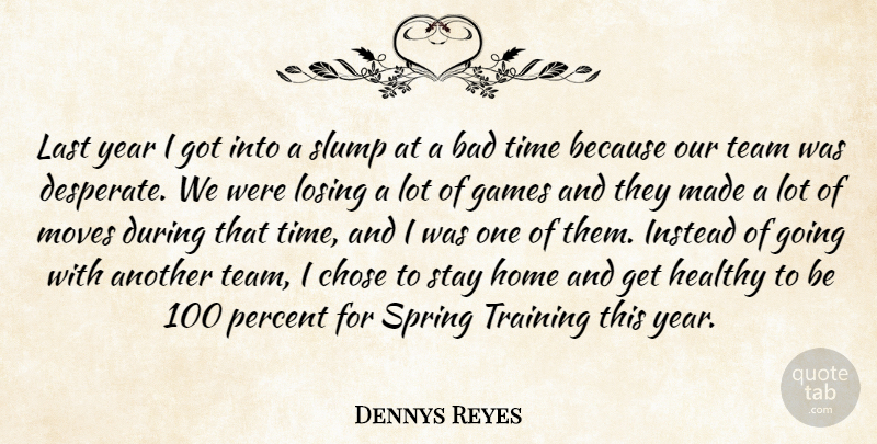 Dennys Reyes Quote About Bad, Chose, Games, Healthy, Home: Last Year I Got Into...