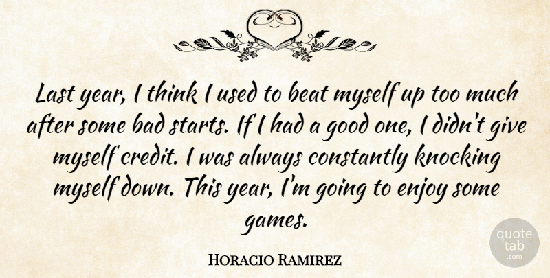 Horacio Ramirez Quote About Bad, Beat, Constantly, Enjoy, Good: Last Year I Think I...