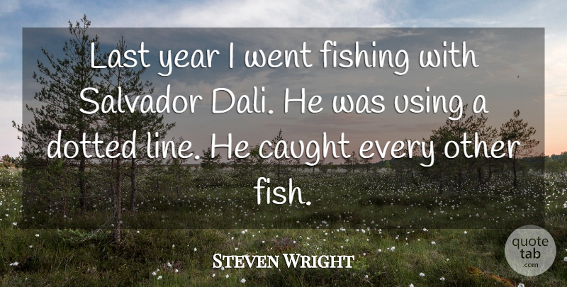 Steven Wright Quote About Funny, Humor, Years: Last Year I Went Fishing...