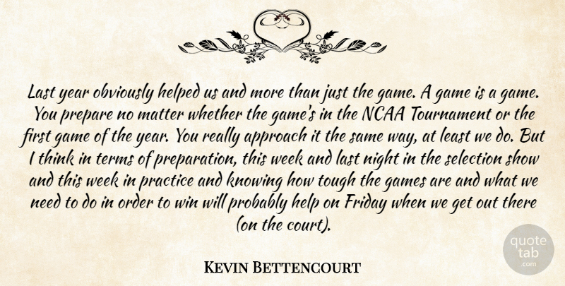 Kevin Bettencourt Quote About Approach, Friday, Game, Games, Help: Last Year Obviously Helped Us...
