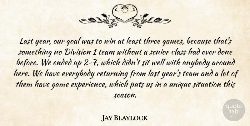 Jay Blaylock Quote About Anybody, Class, Division, Ended, Everybody: Last Year Our Goal Was...