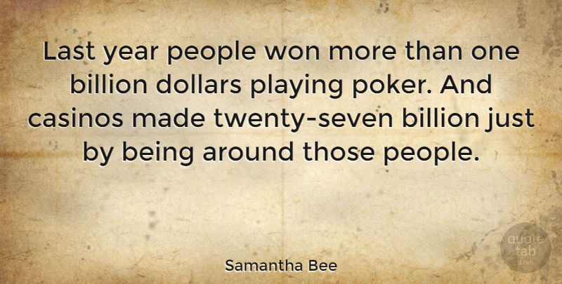 Samantha Bee Quote About Years, Gambling, People: Last Year People Won More...