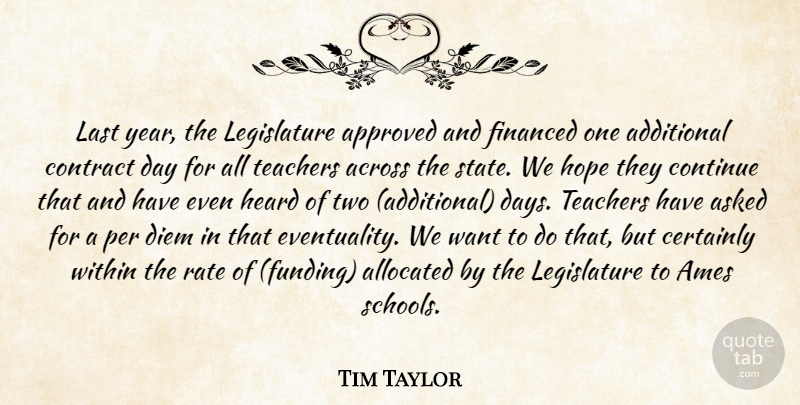 Tim Taylor Quote About Across, Additional, Approved, Asked, Certainly: Last Year The Legislature Approved...