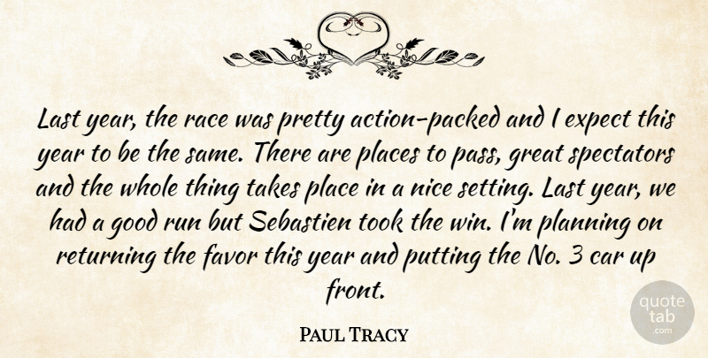 Paul Tracy Quote About Car, Expect, Favor, Good, Great: Last Year The Race Was...