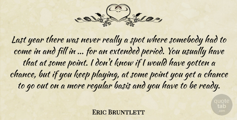 Eric Bruntlett Quote About Basis, Chance, Extended, Fill, Gotten: Last Year There Was Never...