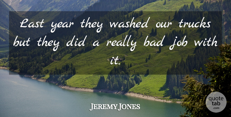 Jeremy Jones Quote About Bad, Job, Last, Trucks, Washed: Last Year They Washed Our...