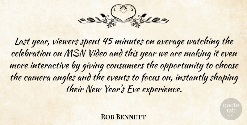 Rob Bennett Quote About Angles, Average, Camera, Choose, Consumers: Last Year Viewers Spent 45...