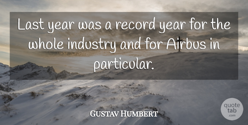 Gustav Humbert Quote About Industry, Last, Record, Year: Last Year Was A Record...