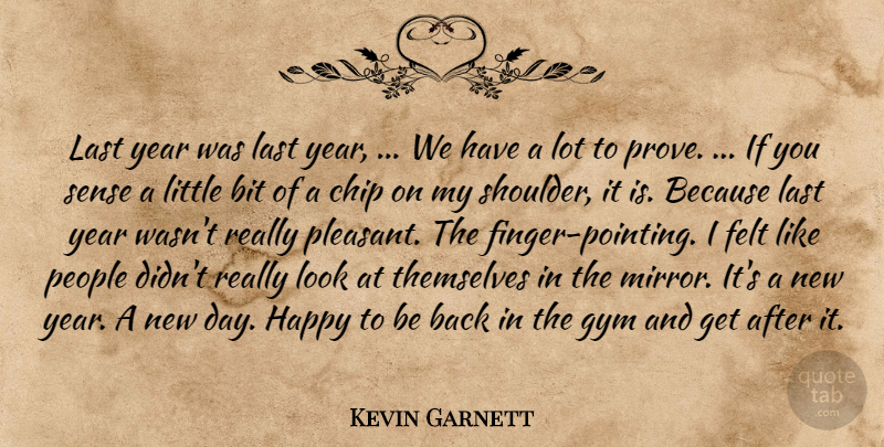 Kevin Garnett Quote About Bit, Chip, Felt, Gym, Happy: Last Year Was Last Year...