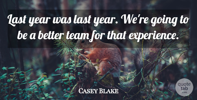 Casey Blake Quote About Experience, Last, Team, Year: Last Year Was Last Year...