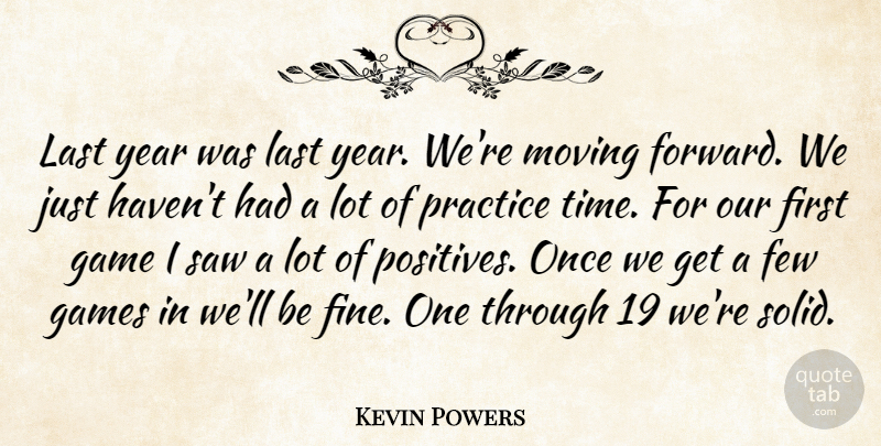 Kevin Powers Quote About Few, Game, Games, Last, Moving: Last Year Was Last Year...