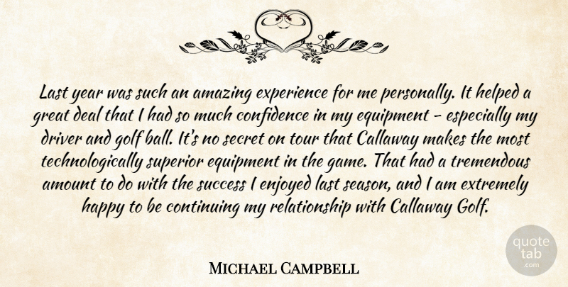 Michael Campbell Quote About Amazing, Amount, Confidence, Continuing, Deal: Last Year Was Such An...