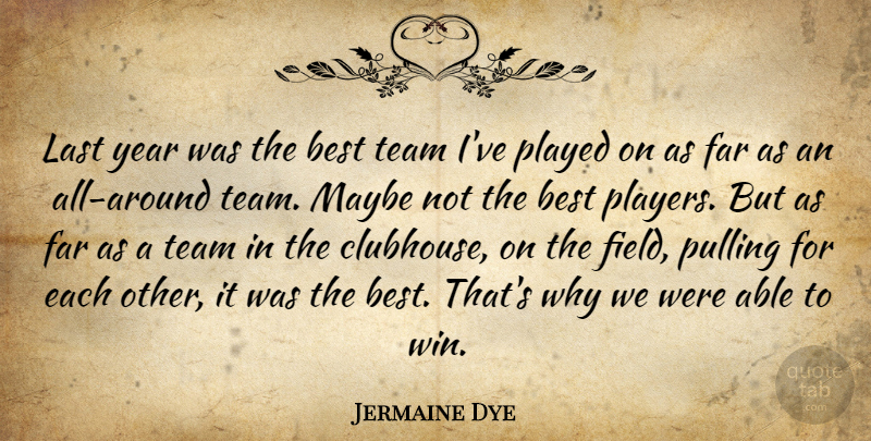 Jermaine Dye Quote About Best, Far, Last, Maybe, Played: Last Year Was The Best...