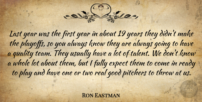 Ron Eastman Quote About Expect, Fully, Good, Last, Pitchers: Last Year Was The First...