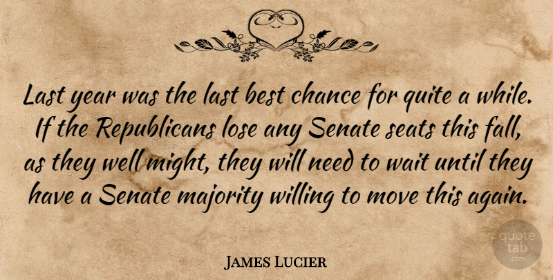 James Lucier Quote About Best, Chance, Last, Lose, Majority: Last Year Was The Last...