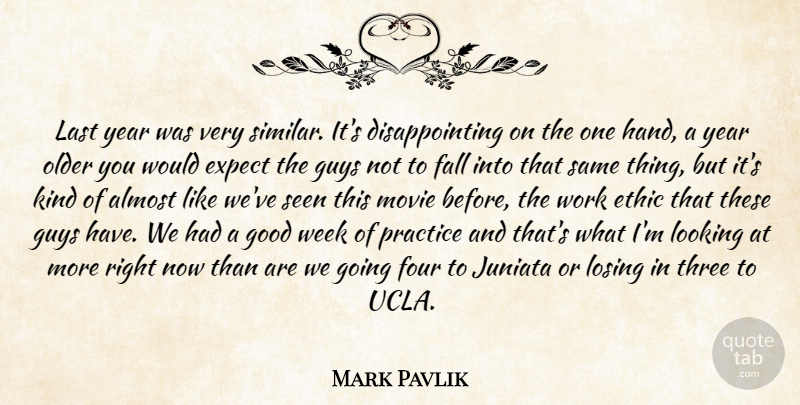 Mark Pavlik Quote About Almost, Ethic, Expect, Fall, Four: Last Year Was Very Similar...
