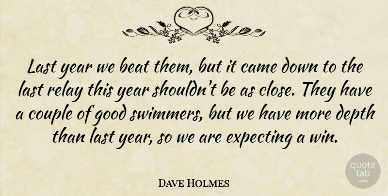 Dave Holmes Quote About Beat, Came, Couple, Depth, Expecting: Last Year We Beat Them...