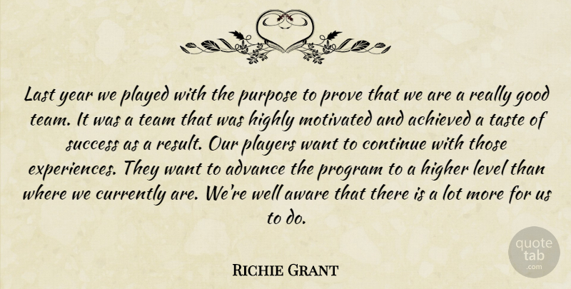 Richie Grant Quote About Achieved, Advance, Aware, Continue, Currently: Last Year We Played With...