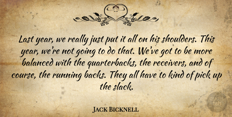 Jack Bicknell Quote About Balanced, Last, Pick, Running: Last Year We Really Just...