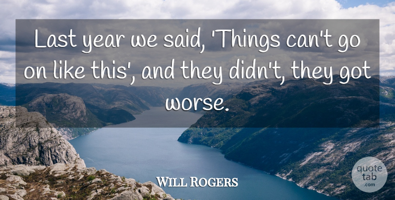 Will Rogers Quote About Years, Goes On, Lasts: Last Year We Said Things...