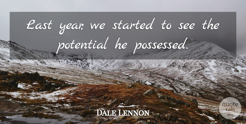 Dale Lennon Quote About Last, Potential: Last Year We Started To...
