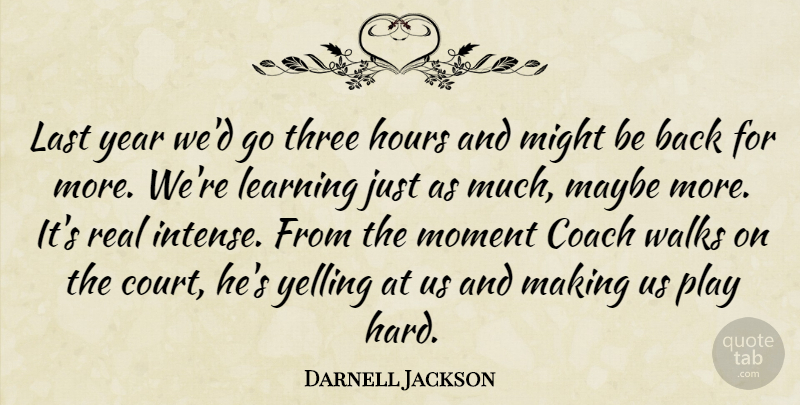Darnell Jackson Quote About Coach, Hours, Last, Learning, Maybe: Last Year Wed Go Three...