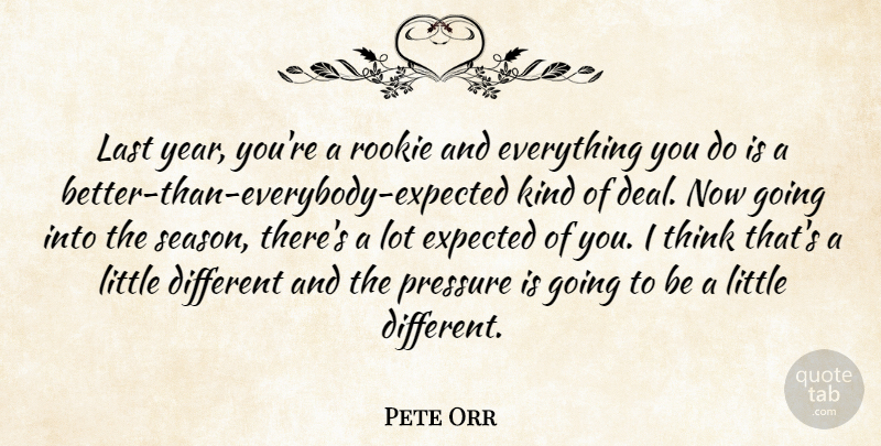 Pete Orr Quote About Expected, Last, Pressure, Rookie: Last Year Youre A Rookie...