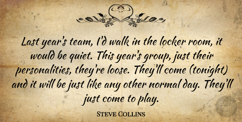 Steve Collins Quote About Last, Locker, Normal, Walk: Last Years Team Id Walk...