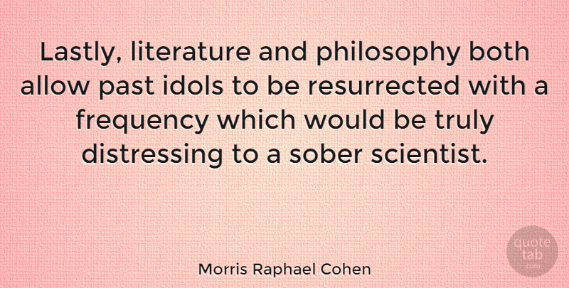Morris Raphael Cohen Quote About Philosophy, Past, Idols: Lastly Literature And Philosophy Both...