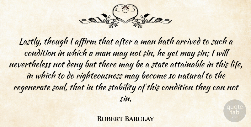 Robert Barclay Quote About Affirm, Arrived, Attainable, Condition, Deny: Lastly Though I Affirm That...